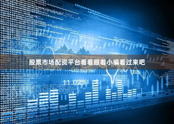 股票市场配资平台看看跟着小编看过来吧