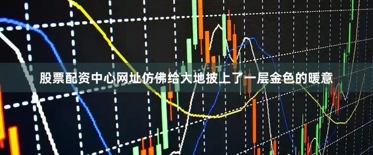 股票配资中心网址仿佛给大地披上了一层金色的暖意