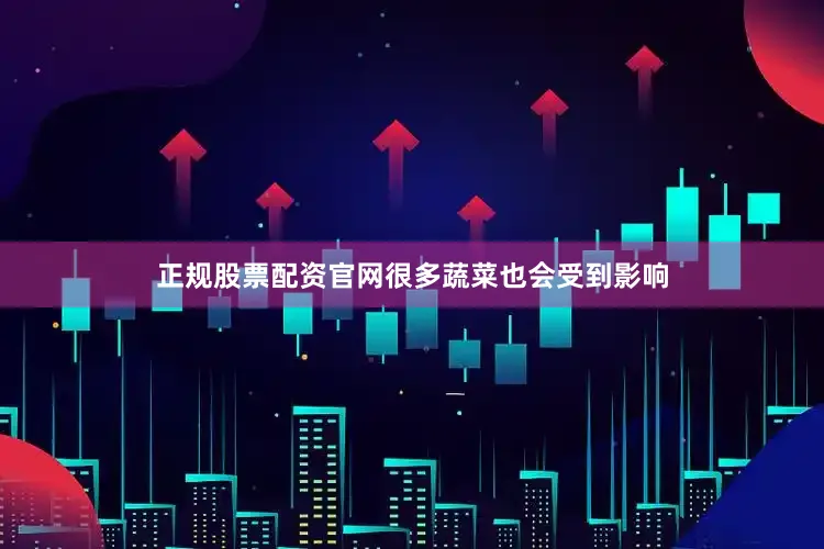 正规股票配资官网很多蔬菜也会受到影响