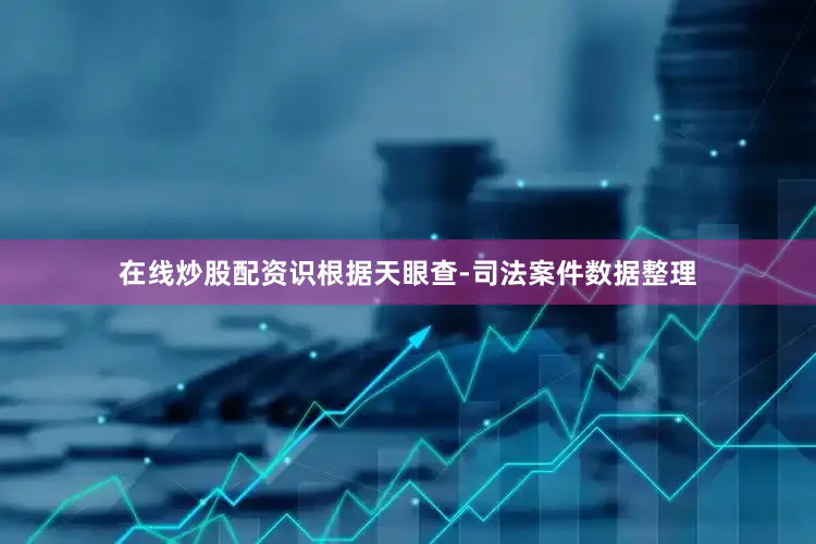 在线炒股配资识根据天眼查-司法案件数据整理