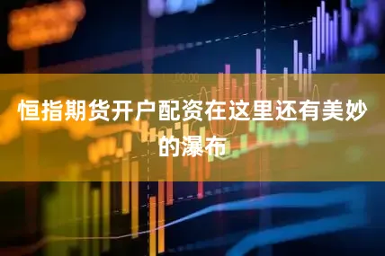 恒指期货开户配资在这里还有美妙的瀑布