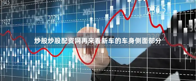炒股炒股配资网再来看新车的车身侧面部分